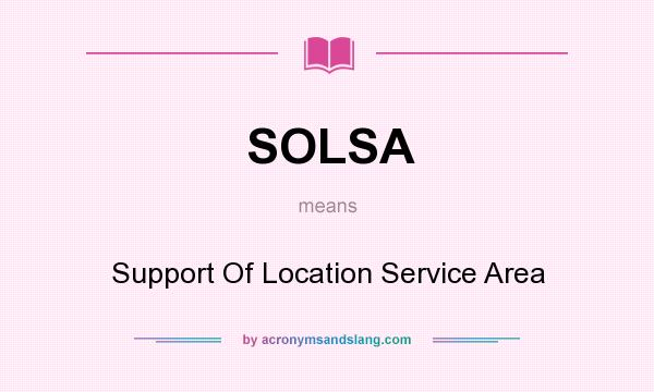 What does SOLSA mean? It stands for Support Of Location Service Area