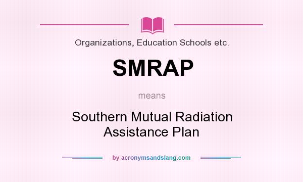 What does SMRAP mean? It stands for Southern Mutual Radiation Assistance Plan