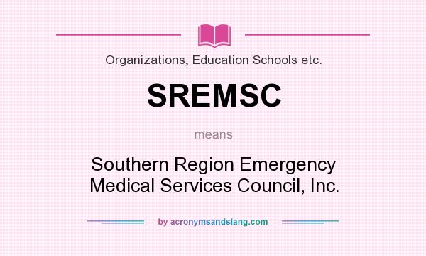 What does SREMSC mean? It stands for Southern Region Emergency Medical Services Council, Inc.
