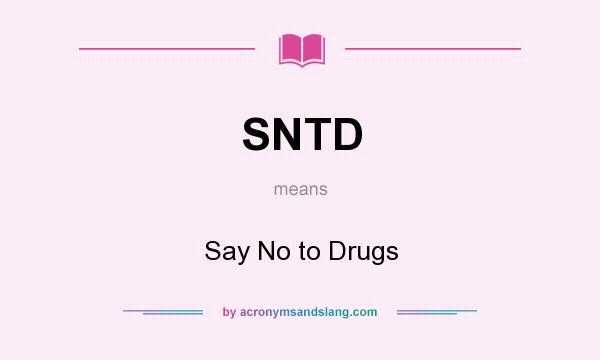 What does SNTD mean? It stands for Say No to Drugs