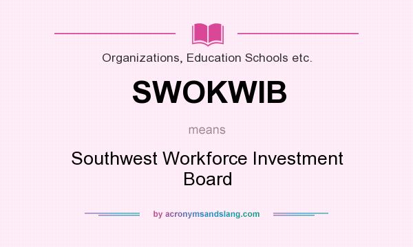 What does SWOKWIB mean? It stands for Southwest Workforce Investment Board
