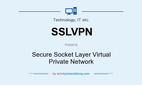 What does SSLVPN mean? It stands for Secure Socket Layer Virtual Private Network