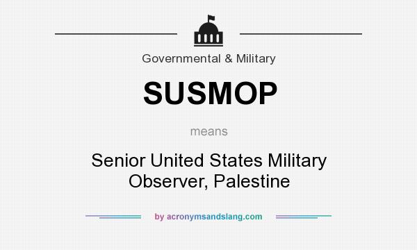 What does SUSMOP mean? It stands for Senior United States Military Observer, Palestine