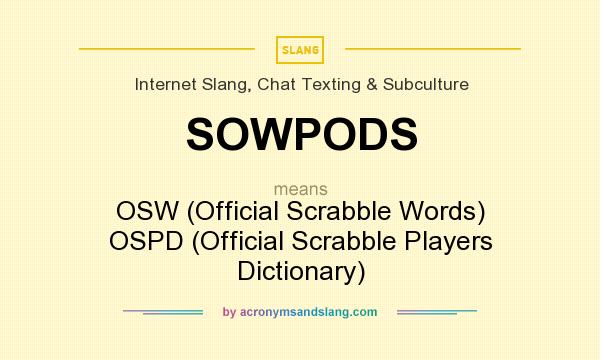 What does SOWPODS mean? It stands for OSW (Official Scrabble Words) OSPD (Official Scrabble Players Dictionary)