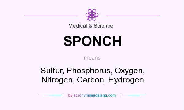 What does SPONCH mean? It stands for Sulfur, Phosphorus, Oxygen, Nitrogen, Carbon, Hydrogen