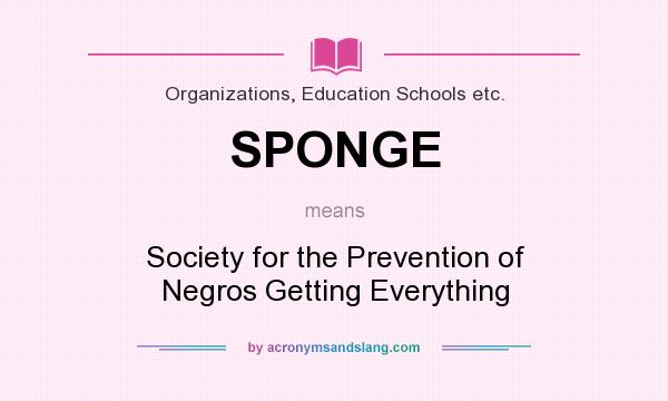 What does SPONGE mean? It stands for Society for the Prevention of Negros Getting Everything