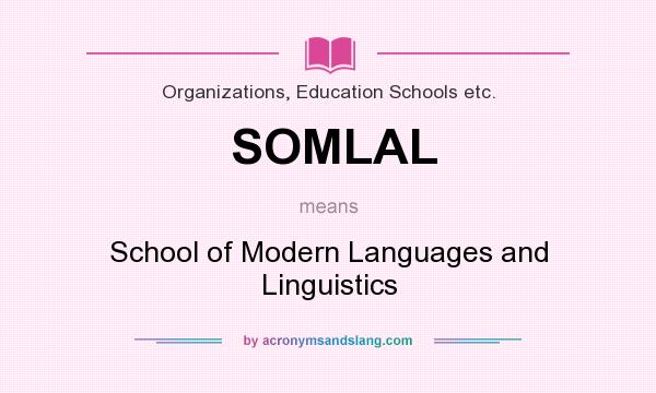 What does SOMLAL mean? It stands for School of Modern Languages and Linguistics
