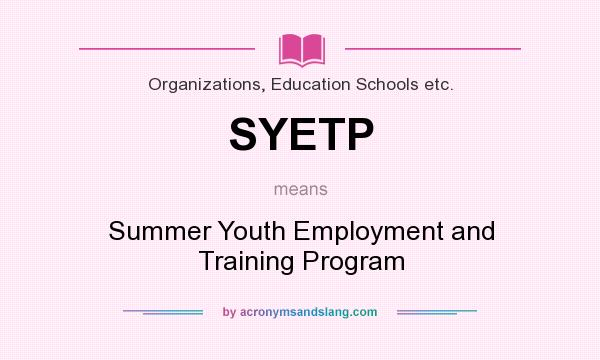 What does SYETP mean? It stands for Summer Youth Employment and Training Program