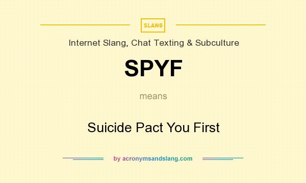 What does SPYF mean? It stands for Suicide Pact You First