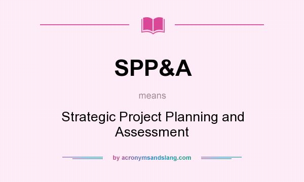 What does SPP&A mean? It stands for Strategic Project Planning and Assessment