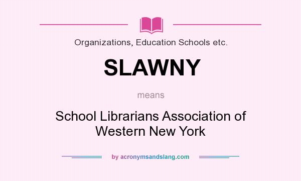 What does SLAWNY mean? It stands for School Librarians Association of Western New York