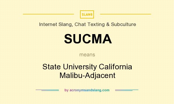 What does SUCMA mean? It stands for State University California Malibu-Adjacent