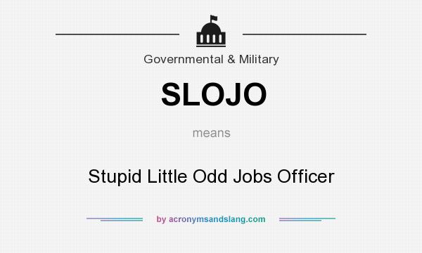 What does SLOJO mean? It stands for Stupid Little Odd Jobs Officer
