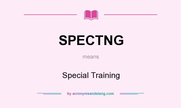 What does SPECTNG mean? It stands for Special Training