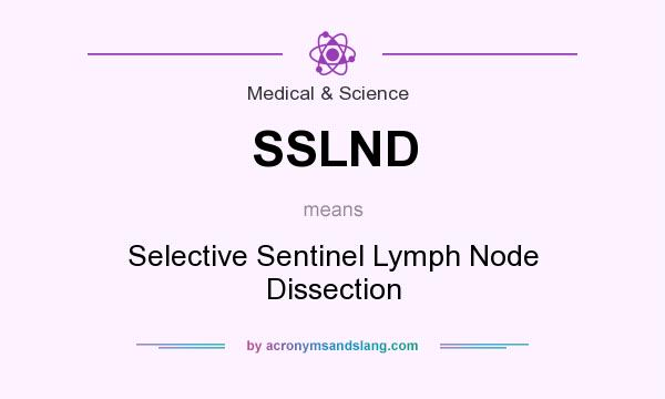 What does SSLND mean? It stands for Selective Sentinel Lymph Node Dissection