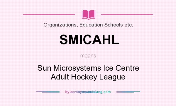 What does SMICAHL mean? It stands for Sun Microsystems Ice Centre Adult Hockey League