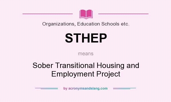 What does STHEP mean? It stands for Sober Transitional Housing and Employment Project