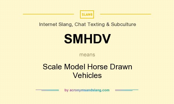 What does SMHDV mean? It stands for Scale Model Horse Drawn Vehicles