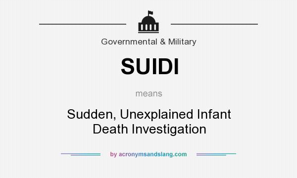 What does SUIDI mean? It stands for Sudden, Unexplained Infant Death Investigation