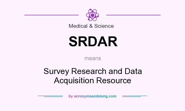 What does SRDAR mean? It stands for Survey Research and Data Acquisition Resource