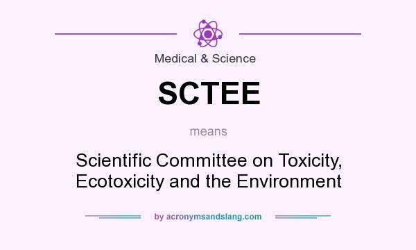 What does SCTEE mean? It stands for Scientific Committee on Toxicity, Ecotoxicity and the Environment
