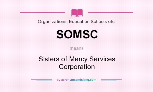 What does SOMSC mean? It stands for Sisters of Mercy Services Corporation
