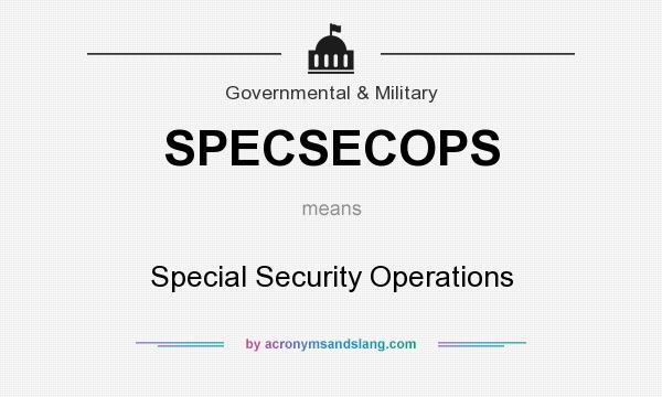 What does SPECSECOPS mean? It stands for Special Security Operations