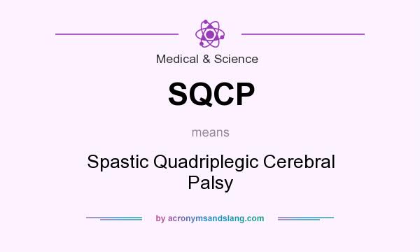 What does SQCP mean? It stands for Spastic Quadriplegic Cerebral Palsy