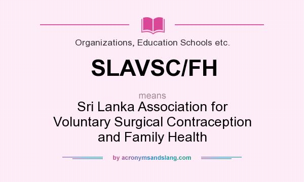 What does SLAVSC/FH mean? It stands for Sri Lanka Association for Voluntary Surgical Contraception and Family Health