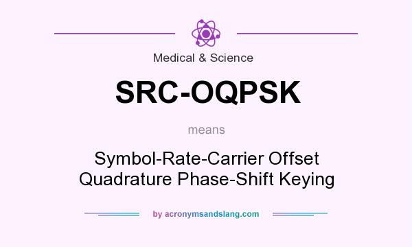 What does SRC-OQPSK mean? It stands for Symbol-Rate-Carrier Offset Quadrature Phase-Shift Keying