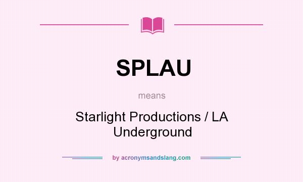 What does SPLAU mean? It stands for Starlight Productions / LA Underground