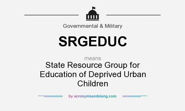 What does SRGEDUC mean? It stands for State Resource Group for Education of Deprived Urban Children