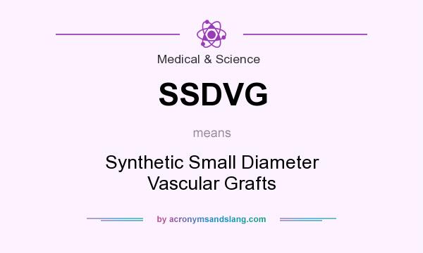What does SSDVG mean? It stands for Synthetic Small Diameter Vascular Grafts