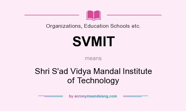What does SVMIT mean? It stands for Shri S`ad Vidya Mandal Institute of Technology