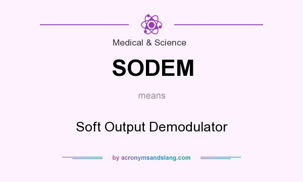 What does SODEM mean? It stands for Soft Output Demodulator