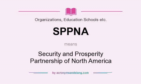 What does SPPNA mean? It stands for Security and Prosperity Partnership of North America