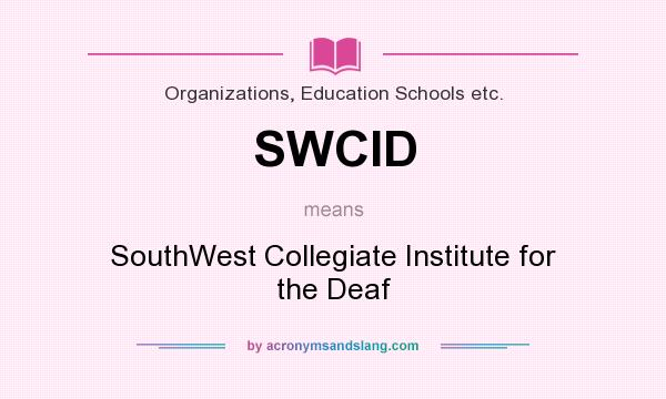 What does SWCID mean? It stands for SouthWest Collegiate Institute for the Deaf