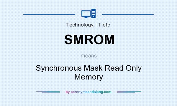What does SMROM mean? It stands for Synchronous Mask Read Only Memory