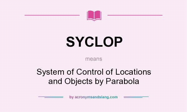What does SYCLOP mean? It stands for System of Control of Locations and Objects by Parabola