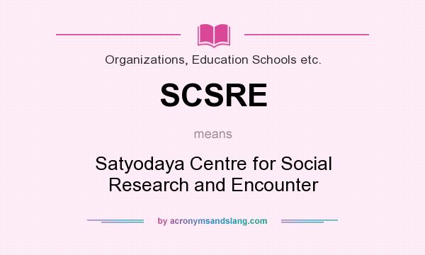 What does SCSRE mean? It stands for Satyodaya Centre for Social Research and Encounter