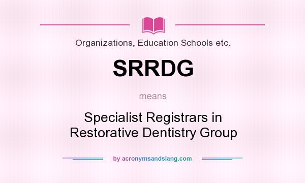 What does SRRDG mean? It stands for Specialist Registrars in Restorative Dentistry Group