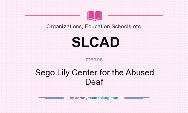 What does SLCAD mean? It stands for Sego Lily Center for the Abused Deaf