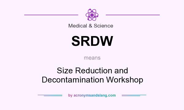 What does SRDW mean? It stands for Size Reduction and Decontamination Workshop