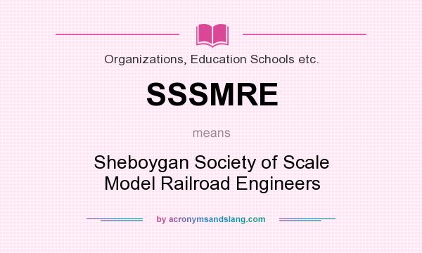 What does SSSMRE mean? It stands for Sheboygan Society of Scale Model Railroad Engineers