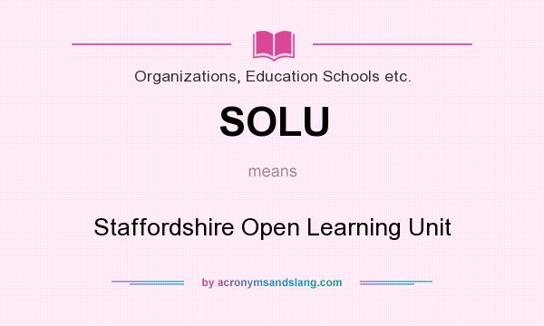 What does SOLU mean? It stands for Staffordshire Open Learning Unit