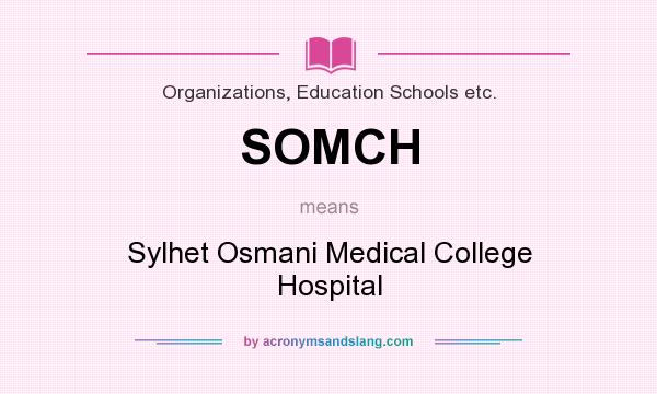 What does SOMCH mean? It stands for Sylhet Osmani Medical College Hospital
