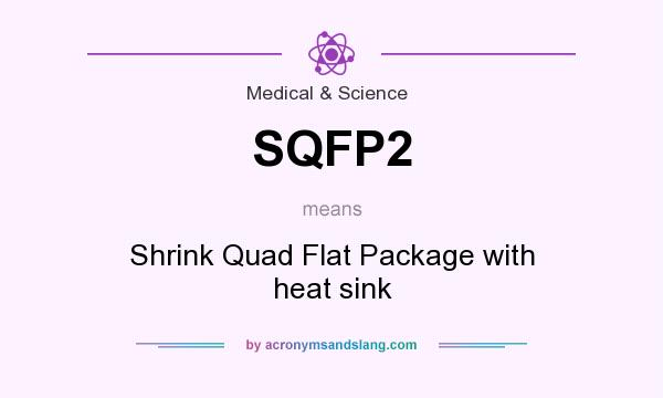 What does SQFP2 mean? It stands for Shrink Quad Flat Package with heat sink