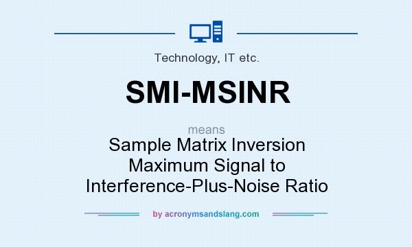 What does SMI-MSINR mean? It stands for Sample Matrix Inversion Maximum Signal to Interference-Plus-Noise Ratio