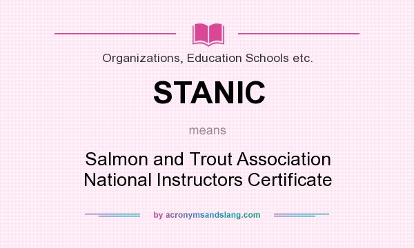 What does STANIC mean? It stands for Salmon and Trout Association National Instructors Certificate