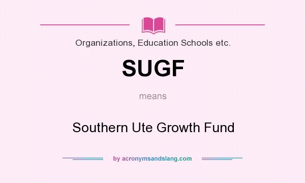 What does SUGF mean? It stands for Southern Ute Growth Fund